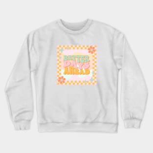 Retro Groovy Quote Better Days Ahead with Flowers Crewneck Sweatshirt